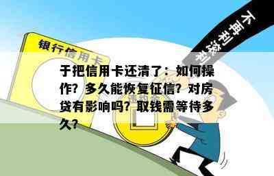 于把信用卡还清了：如何操作？多久能恢复？对房贷有影响吗？取钱需等待多久？