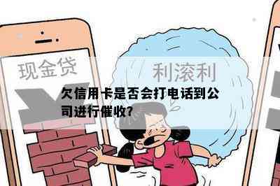 欠信用卡是否会打电话到公司进行？