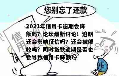 2021年信用卡逾期会降额吗？论坛最新讨论！逾期还会影响吗？还会被吗？同时贷款逾期是否也会导致信用卡降额？