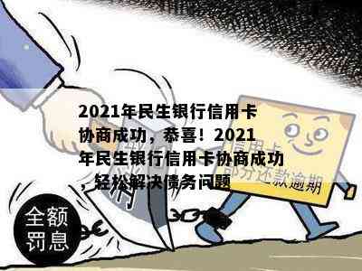 2021年民生银行信用卡协商成功，恭喜！2021年民生银行信用卡协商成功，轻松解决债务问题