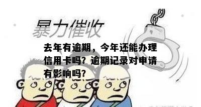 去年有逾期，今年还能办理信用卡吗？逾期记录对申请有影响吗？