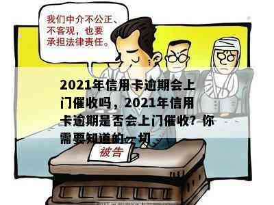 2021年信用卡逾期会上门吗，2021年信用卡逾期是否会上门？你需要知道的一切