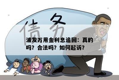 浦发万用金利息追回：真的吗？合法吗？如何起诉？