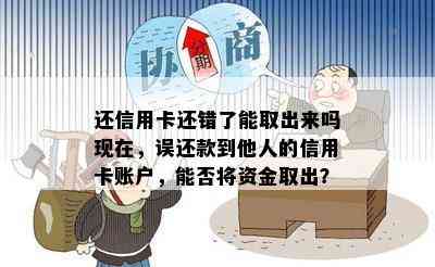 还信用卡还错了能取出来吗现在，误还款到他人的信用卡账户，能否将资金取出？