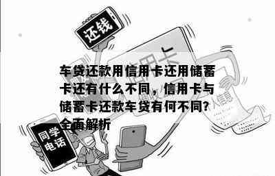 车贷还款用信用卡还用储蓄卡还有什么不同，信用卡与储蓄卡还款车贷有何不同？全面解析