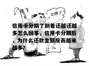 信用卡分期了倒着还越还越多怎么回事，信用卡分期后，为什么还款金额反而越来越多？