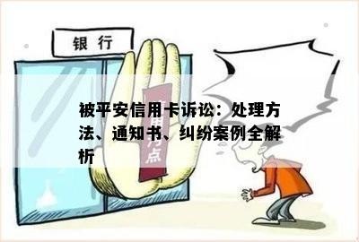 被平安信用卡诉讼：处理方法、通知书、纠纷案例全解析