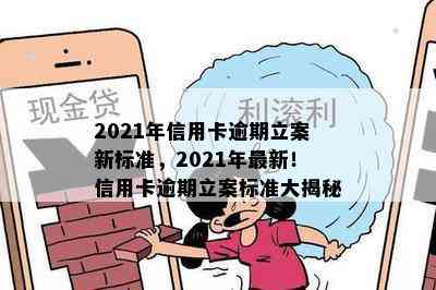 2021年信用卡逾期立案新标准，2021年最新！信用卡逾期立案标准大揭秘