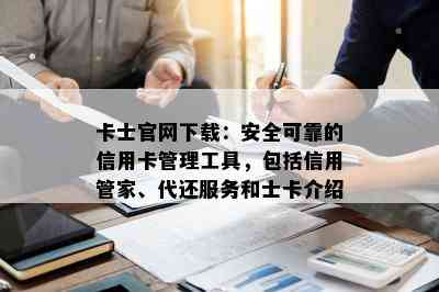 卡士官网下载：安全可靠的信用卡管理工具，包括信用管家、代还服务和士卡介绍