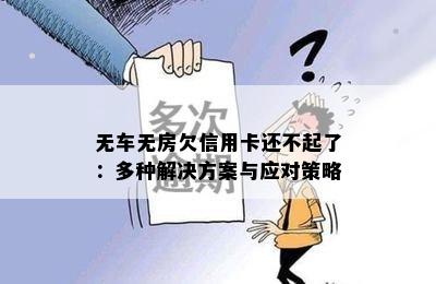 无车无房欠信用卡还不起了：多种解决方案与应对策略