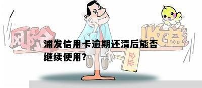 浦发信用卡逾期还清后能否继续使用？