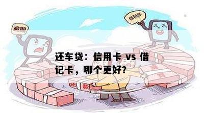 还车贷：信用卡 vs 借记卡，哪个更好？