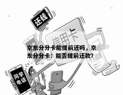 京东分分卡能提前还吗，京东分分卡：能否提前还款？