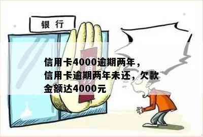 信用卡4000逾期两年，信用卡逾期两年未还，欠款金额达4000元