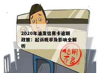 2020年浦发信用卡逾期政策：起诉概率及影响全解析