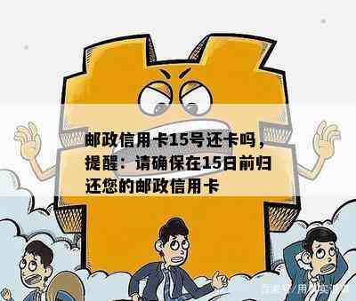 邮政信用卡15号还卡吗，提醒：请确保在15日前归还您的邮政信用卡