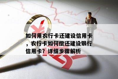 如何用农行卡还建设信用卡，农行卡如何偿还建设银行信用卡？详细步骤解析