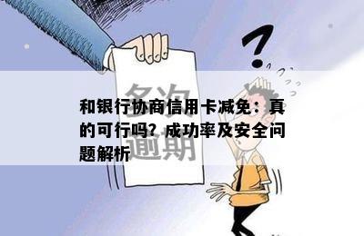 和银行协商信用卡减免：真的可行吗？成功率及安全问题解析