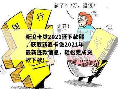 新浪卡贷2021还下款那，获取新浪卡贷2021年最新还款信息，轻松完成贷款下款！