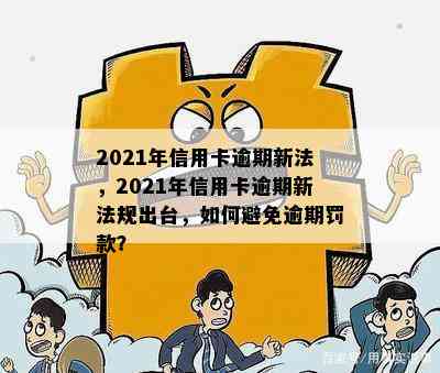 2021年信用卡逾期新法，2021年信用卡逾期新法规出台，如何避免逾期罚款？