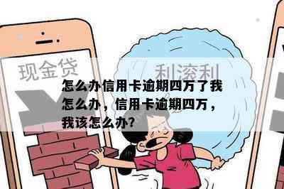 怎么办信用卡逾期四万了我怎么办，信用卡逾期四万，我该怎么办？