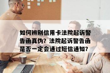 如何辨别信用卡法院起诉警告函真伪？法院起诉警告函是否一定会通过短信通知？