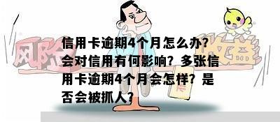 信用卡逾期4个月怎么办？会对信用有何影响？多张信用卡逾期4个月会怎样？是否会被抓人？