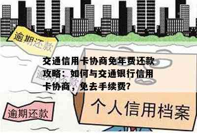 交通信用卡协商免年费还款攻略：如何与交通银行信用卡协商，免去手续费？