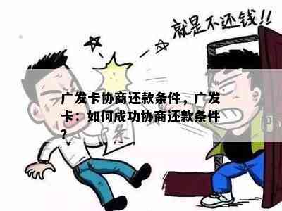 广发卡协商还款条件，广发卡：如何成功协商还款条件？