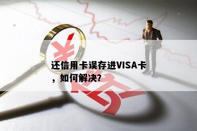 还信用卡误存进VISA卡，如何解决？