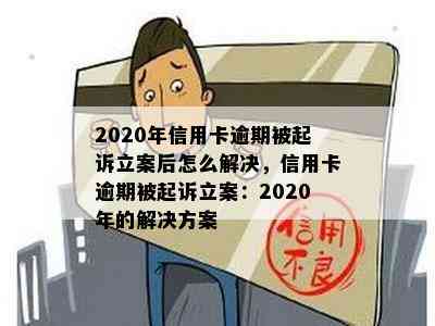 2020年信用卡逾期被起诉立案后怎么解决，信用卡逾期被起诉立案：2020年的解决方案