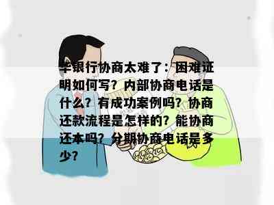 华银行协商太难了：困难证明如何写？内部协商电话是什么？有成功案例吗？协商还款流程是怎样的？能协商还本吗？分期协商电话是多少？