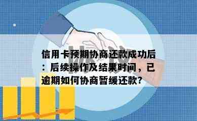 信用卡预期协商还款成功后：后续操作及结果时间，已逾期如何协商暂缓还款?