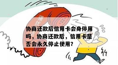 协商还款后信用卡会身停用吗，协商还款后，信用卡是否会永久停止使用？