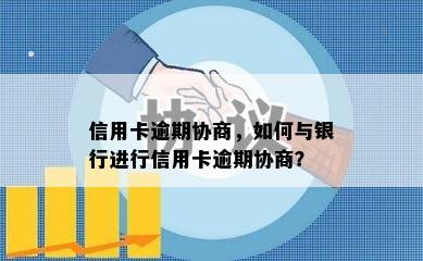 信用卡逾期协商，如何与银行进行信用卡逾期协商？