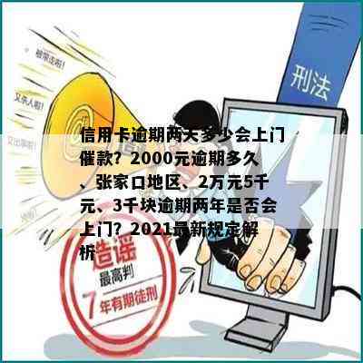 信用卡逾期两天多少会上门催款？2000元逾期多久、张家口地区、2万元5千元、3千块逾期两年是否会上门？2021最新规定解析