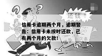 信用卡逾期两个月，逾期警告：信用卡未按时还款，已有两个月的欠款！