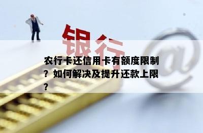 农行卡还信用卡有额度限制？如何解决及提升还款上限？