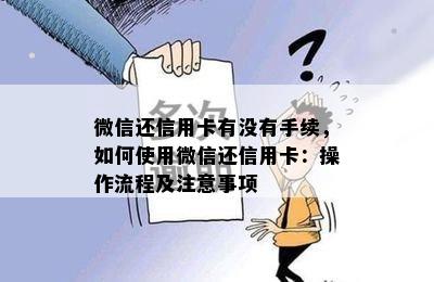 微信还信用卡有没有手续，如何使用微信还信用卡：操作流程及注意事项