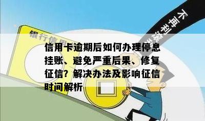 信用卡逾期后如何办理停息挂账、避免严重后果、修复？解决办法及影响时间解析