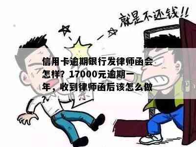 信用卡逾期银行发律师函会怎样？17000元逾期一年，收到律师函后该怎么做？