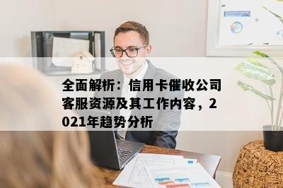 全面解析：信用卡公司客服资源及其工作内容，2021年趋势分析