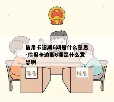 信用卡逾期6期是什么意思-信用卡逾期6期是什么意思啊