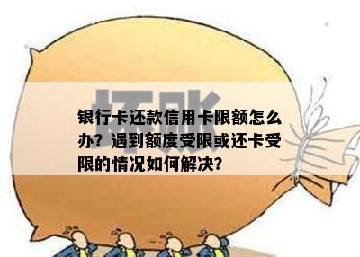 银行卡还款信用卡限额怎么办？遇到额度受限或还卡受限的情况如何解决？