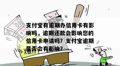 支付宝有逾期办信用卡有影响吗，逾期还款会影响您的信用卡申请吗？支付宝逾期是否会有影响？