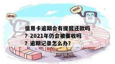 信用卡逾期会有提醒还款吗？2021年仍会被吗？逾期记录怎么办？