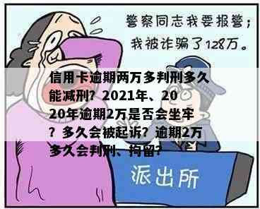 信用卡逾期两万多判刑多久能减刑？2021年、2020年逾期2万是否会坐牢？多久会被起诉？逾期2万多久会判刑、拘留？