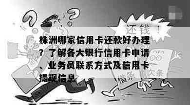 株洲哪家信用卡还款好办理？了解各大银行信用卡申请、业务员联系方式及信用卡提现信息