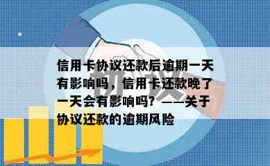 信用卡协议还款后逾期一天有影响吗，信用卡还款晚了一天会有影响吗？——关于协议还款的逾期风险