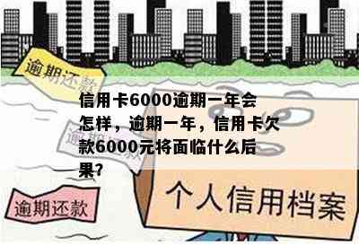 信用卡6000逾期一年会怎样，逾期一年，信用卡欠款6000元将面临什么后果？